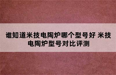 谁知道米技电陶炉哪个型号好 米技电陶炉型号对比评测